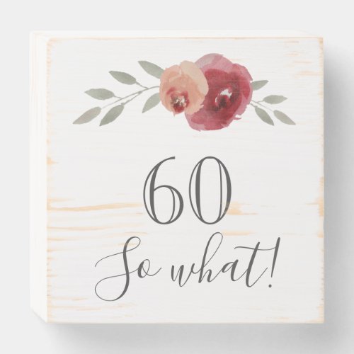 60 So what Watercolor Rose Funny 60th Birthday Wooden Box Sign