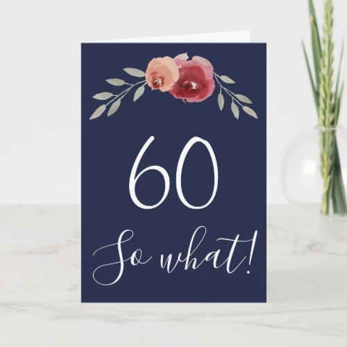 60 so what Watercolor Roses Floral 60th Birthday  Card - Positive 60 so what Watercolor Roses Floral 60th Birthday Card. Motivational and positive quote 60 so what in white script and beautiful red watercolor roses and twigs. Add your age on the front and on the backside. You can change or erase the message inside the card.