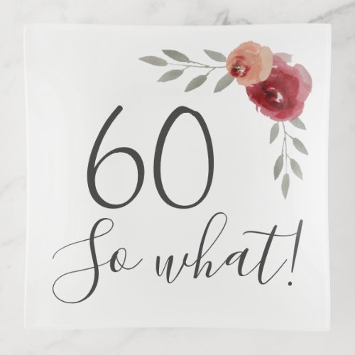 60 so what Watercolor Roses Floral 60th Birthday   Trinket Tray - Positive 60 so what Watercolor Roses Floral 60th Birthday Trinket Tray. Motivational and positive gift for a woman. The design features a positive and funny quote 60 so what in a trendy script and beautiful red watercolor roses and twigs. Great gift for a woman celebrating her 60th birthday.