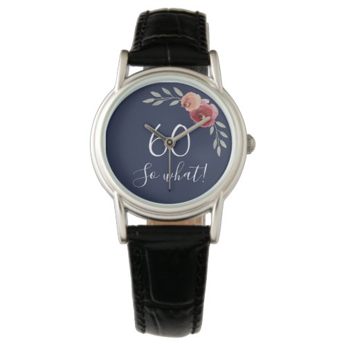 60 so what Watercolor Roses Floral 60th Birthday Watch - Positive 60 so what Watercolor Roses Floral 60th Birthday Watch. Motivational and positive gift for a woman. The design features a positive and funny quote 60 so what in white script and beautiful red watercolor roses and twigs. Great gift for a woman celebrating her 60th birthday.
