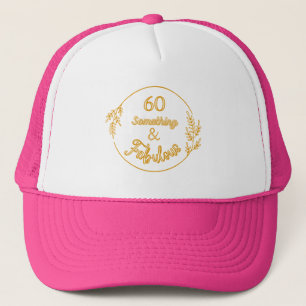 60 Something  and Fabulous Trucker Hat