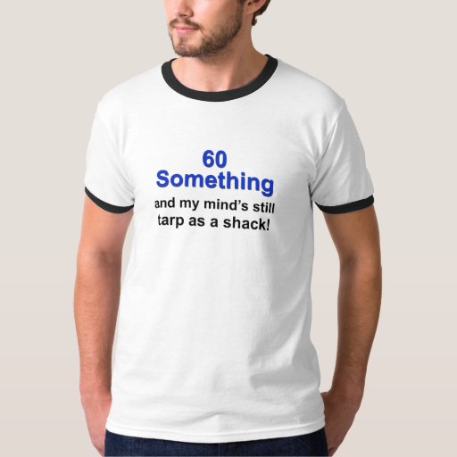 60 Something ... T-Shirt | Zazzle