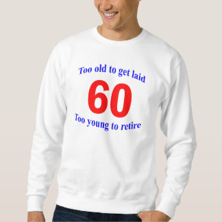 60 Too old to ... Sweatshirt