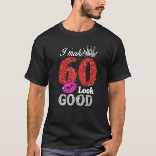 60 Year Old 60th Birthday I Make 60 Look Good Wome T-Shirt