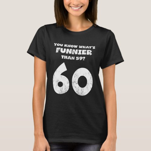 60 Year Old You Know Whats Funnier 59 T_Shirt