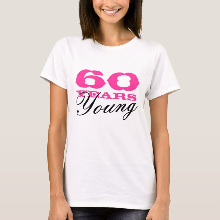 60 Years young tee shirt for 60th Birthday women | Zazzle.com