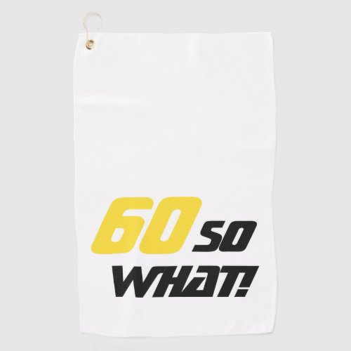 60th Birthday 60 so what Motivational Yellow Black Golf Towel - A modern and elegant golf towel is a great gift idea for a person who loves playing golf and is celebrating the 60th birthday. A motivational and funny text 60 So what! is great for a person with a sense of humor. Great birthday idea for a man. The text is in yellow and black color. You can change the age number.