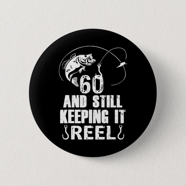 60th Birthday And Still Keeping It Reel Fishing  Button (Front)