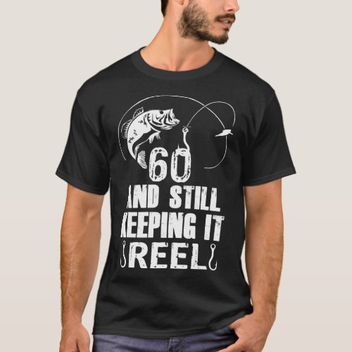 60th Birthday And Still Keeping It Reel Fishing T_Shirt