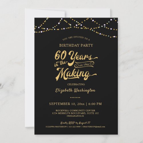 60th Birthday Black Gold String Lights Invitation - Add the birthday honoree's birth year as part of the 60 YEARS IN THE MAKING retro typography design. Black and gold theme with a string lights border. 
COLOR CHANGES:  Note the black background color can be changed as desired by clicking on the CUSTOMIZE tab.
Contact the designer if you'd like this design modified or on another product to complement your party theme.