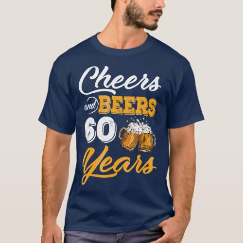 60th Birthday Cheers And Beers To 60 Years T_Shirt