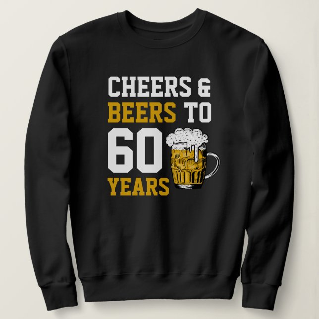 60th Birthday Cheers & Beers to 60 Years Sweatshirt (Design Front)