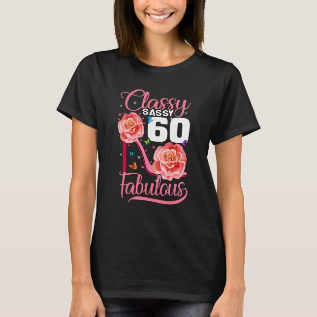 60th Birthday  Classy Sassy 60 Fabulous Flower Hig T-Shirt (Front)