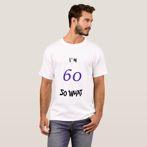 60th Birthday for Him Funny T-Shirt - A great gift idea for someone, especially for him (because of the colour scheme black - blue) celebrating 60th birthday. It comes with a funny quote I`m 60 so what, and is perfect for a person with a sense of humor.