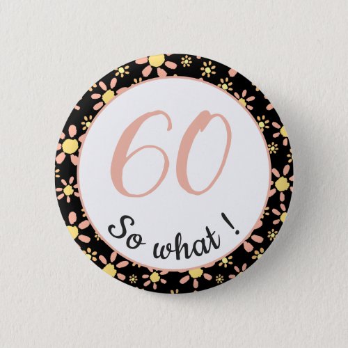 60th Birthday Funny 60 so what Motivational Button