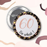 60th Birthday Funny 60 so what Motivational Button<br><div class="desc">This button comes with a flower pattern and is perfect for someone celebrating 60th birthday. It comes with a funny and motivational quote 60 so what, and is perfect for a person with a sense of humor. The button has a nice floral pattern with pink and yellow flowers on a...</div>