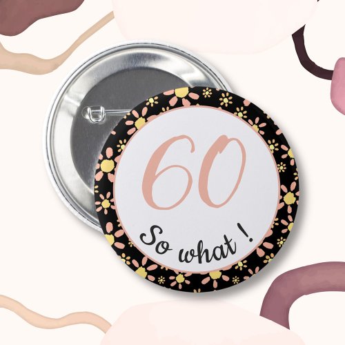 60th Birthday Funny 60 so what Motivational Button