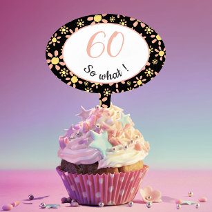 60th Birthday Funny - 60 so what Motivational Cake Topper