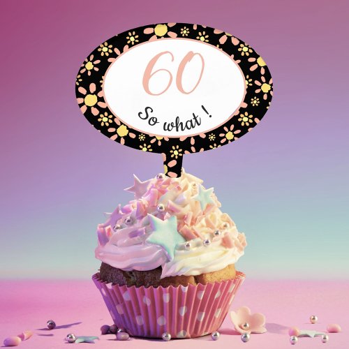 60th Birthday Funny _ 60 so what Motivational Cake Topper