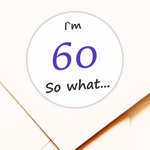 60th Birthday Funny Im 60 so what Classic Round Sticker
