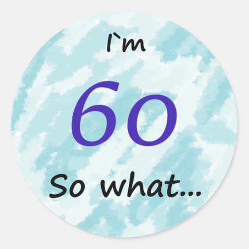 60th Birthday Funny Im 60 so what Classic Round Sticker