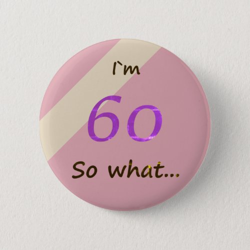 60th Birthday Funny Im 60 so what Motivational Button