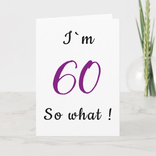 60th Birthday Funny Im 60 so what Motivational Card