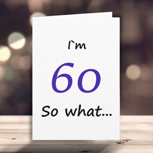 60th Birthday Funny Im 60 so what Motivational Card