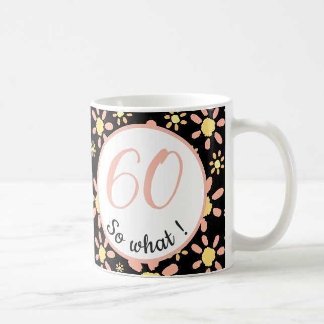 60th Birthday Funny I`m 60 so what Motivational Coffee Mug (Right)