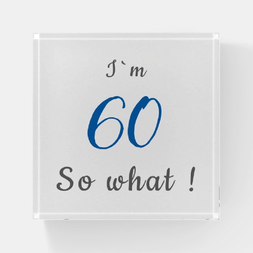 60th Birthday Funny Im 60 so what Motivational Paperweight