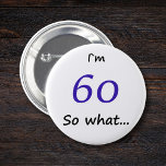 60th Birthday Funny I`m 60 so what Pinback Button<br><div class="desc">A great button for someone celebrating 60th birthday. It comes with a funny quote I`m 60 so what... ,  and is perfect for a person with a sense of humor.</div>