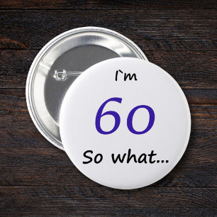 60th Birthday Funny I`m 60 so what Pinback Button