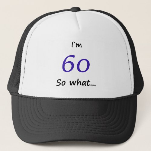 60th Birthday Funny Im 60 so what Trucker Hat