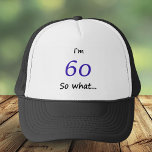 60th Birthday Funny I`m 60 so what Trucker Hat<br><div class="desc">A funny gift for someone celebrating 60th birthday. It comes with a funny quote I`m 60 so what,  and is perfect for a person with a sense of humor.</div>