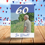 60th Birthday Funny Positive Photo Personalized Card<br><div class="desc">60th birthday custom greeting card for someone celebrating 60 years. It comes with a funny and motivational quote 60 So What! and is perfect for a person with a sense of humor. The card is in blue and white colors. Insert your photo into the template. You can also change the...</div>