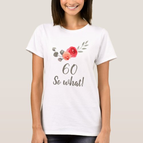 60th Birthday Funny Saying Watercolor Floral Woman T_Shirt