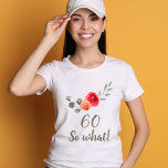 60th Birthday Funny Saying Watercolor Floral Woman T-Shirt<br><div class="desc">60th Birthday Funny Saying Watercolor Floral Woman T-Shirt. Motivational and inspirational saying in trendy script 60 so what. The design features a positive and funny quote 60 so what in modern typography and beautiful watercolor roses and twigs. The t-shirt is a great gift for a woman celebrating her 60th birthday...</div>