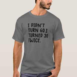 60Th Birthday Gifts Funny 60 Year Old I Turned 30 T-Shirt