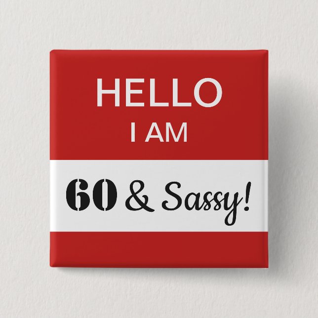60th Birthday Hello I Am 60 and Sassy Name Tag Button (Front)