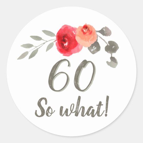60th Birthday Inspirational Watercolor Floral Classic Round Sticker - 60th Birthday Inspirational Watercolor Flowers Floral Sticker. Watercolor flower and twigs with inspirational quote 60 so what in a trendy script. Great floral mailing or gift stickers for a woman who celebrates the 60th birthday and has a sense of humor.