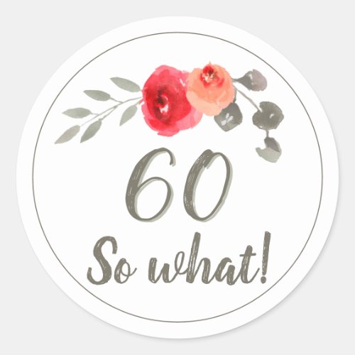 60th Birthday Inspirational Watercolor Floral Classic Round Sticker - 60th Birthday Inspirational Watercolor Floral Sticker. Watercolor flower and twigs with inspirational quote 60 so what in a trendy script. Great floral mailing or gift sticker for a woman who celebrates the 60th birthday and has a sense of humor.