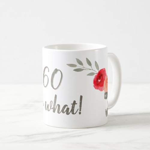 60th Birthday Inspirational Watercolor Floral Coffee Mug - 60th Birthday Inspirational Watercolor Floral Coffee Mug. Watercolor flower and twigs with inspirational quote 60 so what in trendy script. Great gift idea for a woman who celebrates the 60th birthday and has a sense of humor.