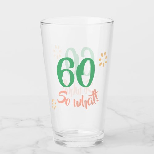 60th Birthday Motivational Funny 60 so what Floral Glass