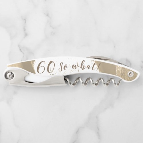 60th Birthday Motivational Funny Personalizable Waiter's Corkscrew - A 60th birthday funny and motivational personalizable corkscrew. An elegant personalizable corkscrew with age number and funny text So what!. On the back side is the name that you can personalize. The background is in golden and white colours. Great as a gift for a men who celebrates the 60th birthday and has a sense of humor.