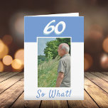 60th Birthday Positive Photo Birthday Card<br><div class="desc">60th birthday custom greeting card for a man celebrating the 60th birthday. It comes with a funny and motivational quote 60 So What! and is perfect for a person with a sense of humor. The card is in blue and white colors. Insert your photo into the template. You can also...</div>
