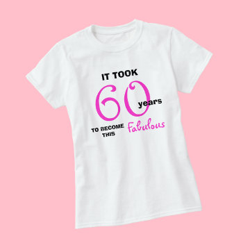 60th Birthday Tshirts - 60 And Fabulous by KathyHenis at Zazzle