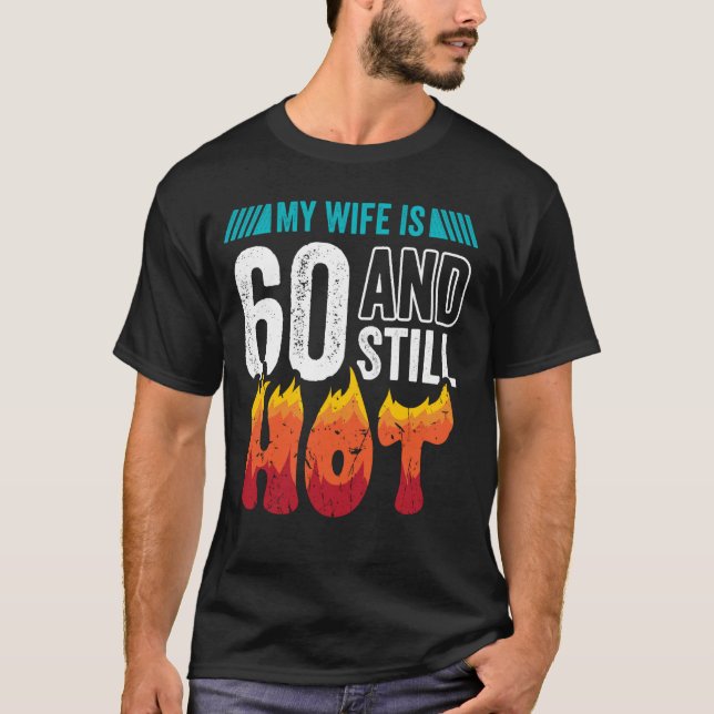 60th Birthday Wife is 60 Still Hot Sixty Years Old T-Shirt (Front)