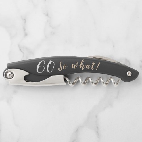 60th Birthday with Name Motivational Funny Waiter's Corkscrew - A 60th birthday funny and motivational personalizable corkscrew. An elegant personalizable corkscrew with age number and funny text So what!. On the back side is the name that you can personalize (the name of the person who celebrates or your name). Great as a gift for a person who celebrates the 60 th birthday and has a sense of humor.
