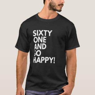 61 Years Old and So Happy Sixty One 61st Birthday T-Shirt