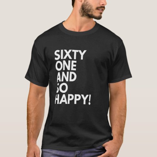 61 Years Old and So Happy Sixty One 61st Birthday T_Shirt